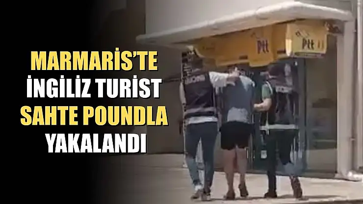 Marmaris'te İngiliz turist sahte poundla yakalandı