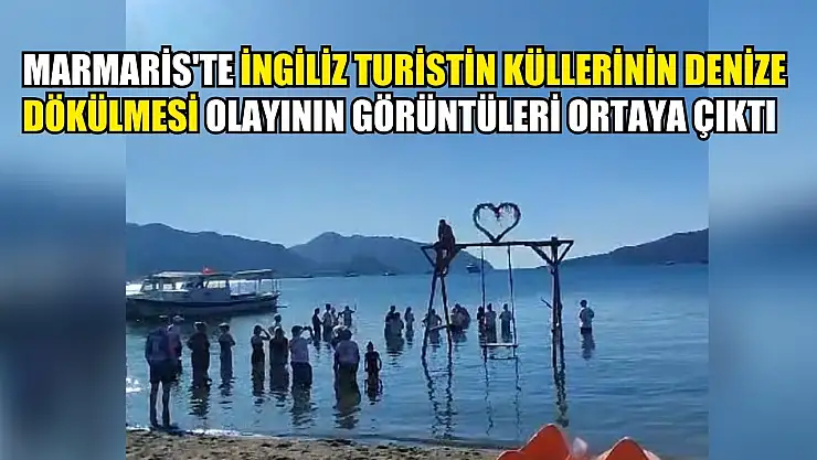 Marmaris'te İngiliz turistin küllerinin denize dökülmesi olayının görüntüleri ortaya çıktı