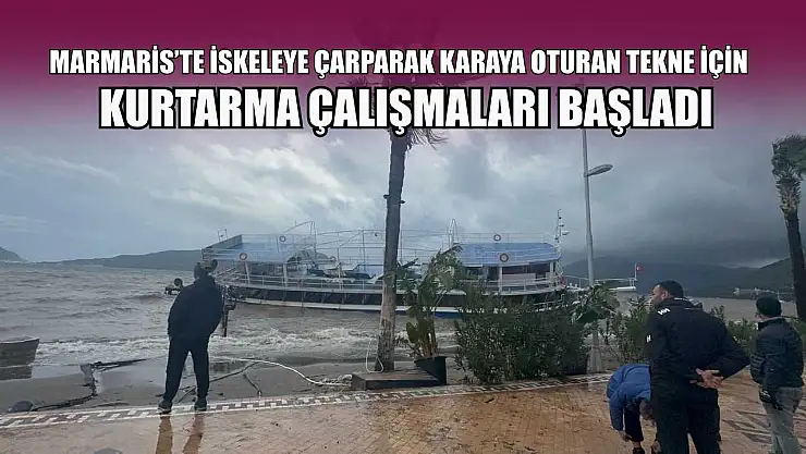 Marmaris'te iskeleye çarparak karaya oturan tekne için kurtarma çalışmaları başladı