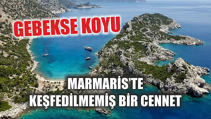 Marmaris'te keşfedilmemiş bir cennet: Gebekse Koyu