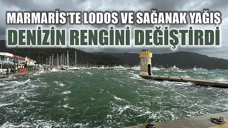 Marmaris'te lodos ve sağanak yağış denizin rengini değiştirdi