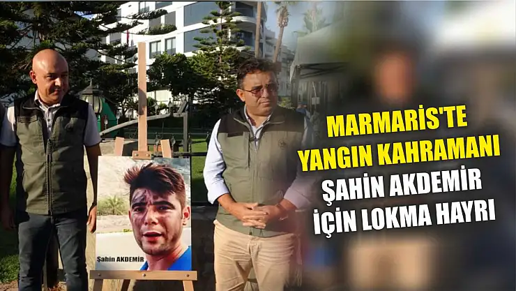 Marmaris'te Yangın Kahramanı Şahin Akdemir İçin Lokma Hayrı