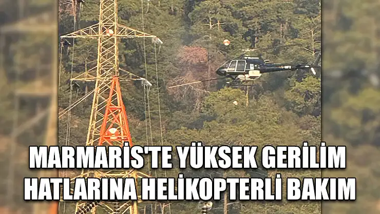 Marmaris'te Yüksek gerilim hatlarına helikopterli bakım