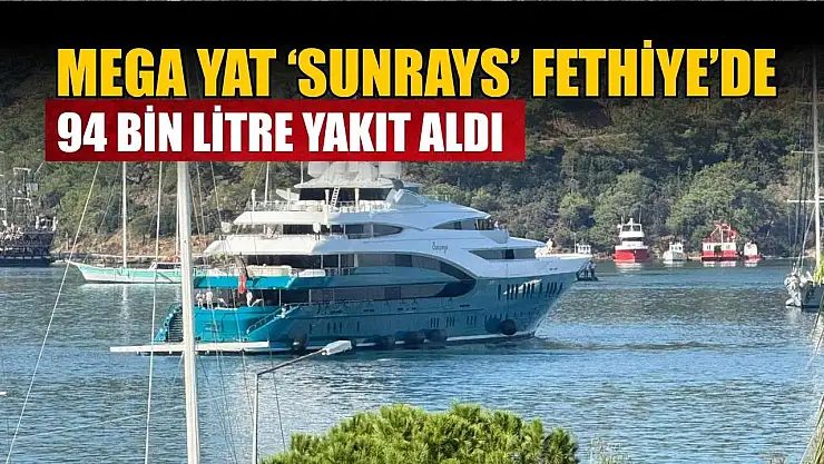 Mega Yat 'Sunrays' Fethiye'de: 94 bin litre yakıt aldı