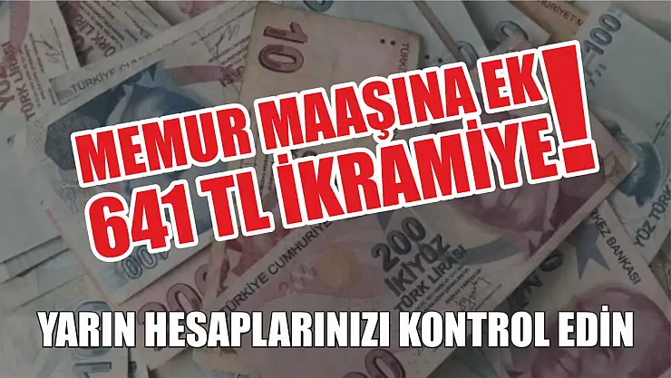 Memur maaşına ek 641 TL ikramiye! Yarın hesaplarınızı kontrol edin