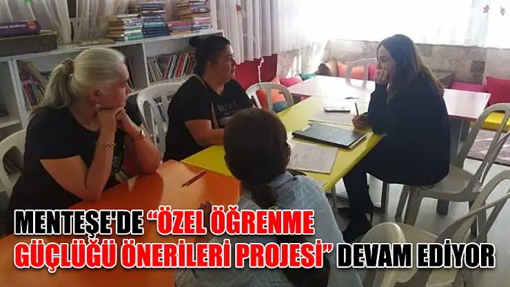 Menteşe'de 'Özel Öğrenme Güçlüğü Önerileri Projesi' devam ediyor
