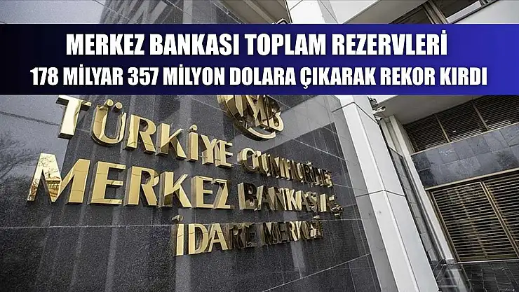 Merkez Bankası toplam rezervleri 178 milyar 357 milyon dolara çıkarak rekor kırdı