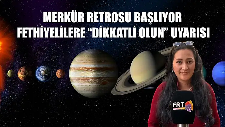 Merkür retrosu başlıyor: Fethiyelilere 'Dikkatli Olun' uyarısı