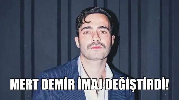 Mert Demir imaj değiştirdi!