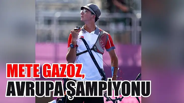 Mete Gazoz, Avrupa şampiyonu