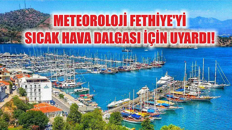 Meteoroloji Fethiye'yi sıcak hava dalgası için uyardı!
