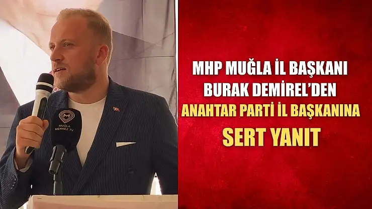 MHP Muğla İl Başkanı Burak Demirel'den Anahtar Parti İl Başkanına Sert Yanıt