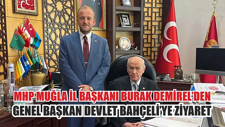 MHP Muğla İl Başkanı Burak Demirel'den Genel Başkan Devlet Bahçeli'ye Ziyaret