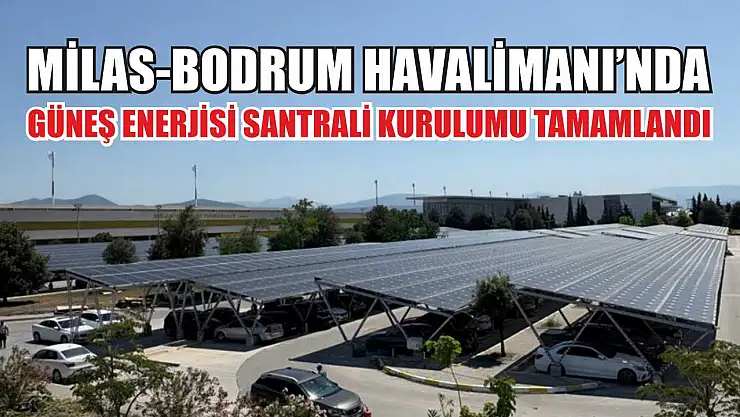 Milas-Bodrum Havalimanı'nda güneş enerjisi santrali kurulumu tamamlandı