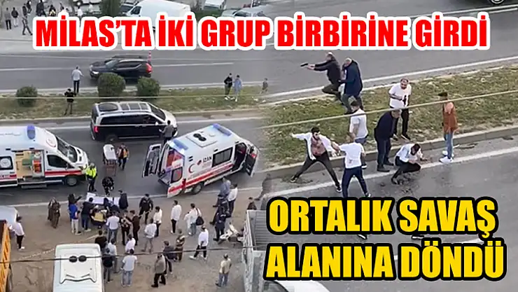 Milas'ta iki grup birbirine girdi, ortalık savaş alanına döndü