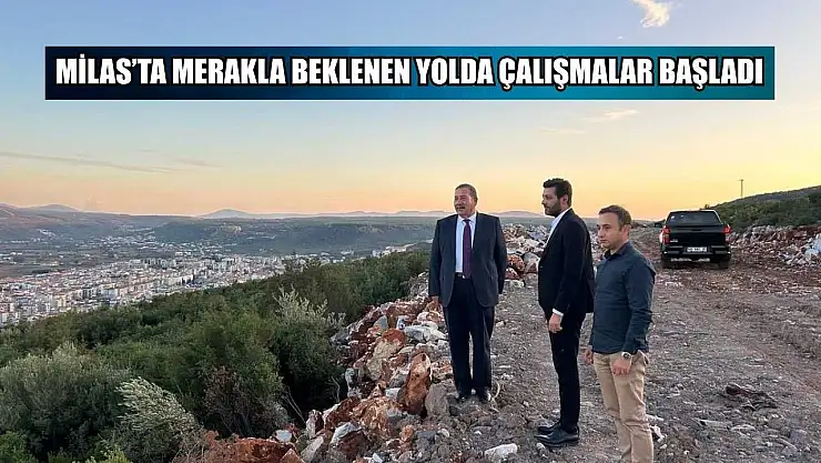 Milas'ta merakla beklenen yolda çalışmalar başladı