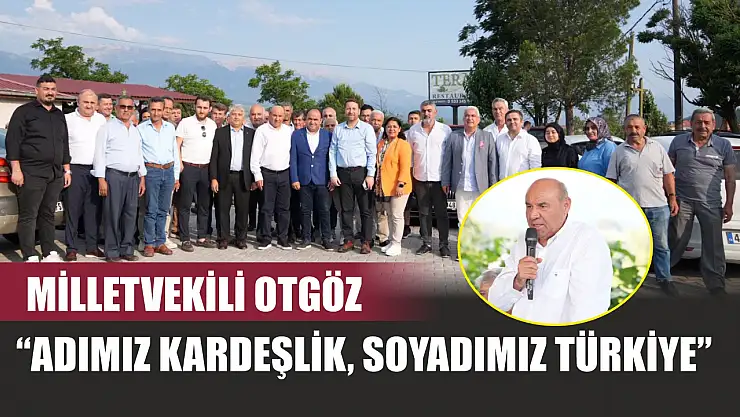 Milletvekili Otgöz 'Adımız Kardeşlik, Soyadımız Türkiye'