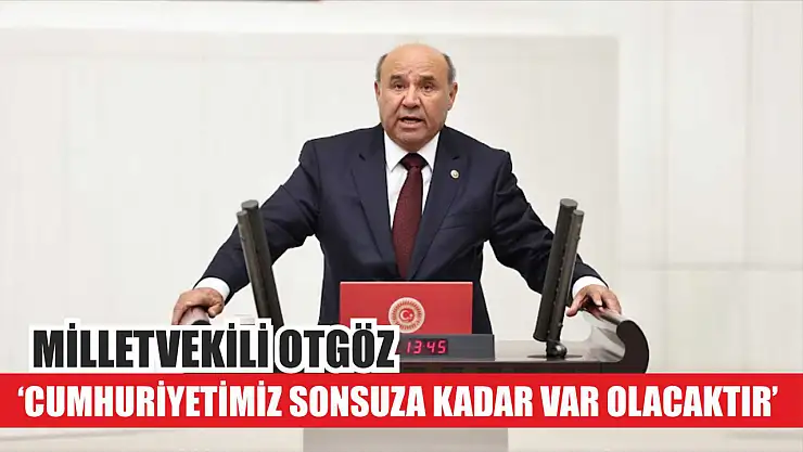 Milletvekili Otgöz, 'Cumhuriyetimiz sonsuza kadar var olacaktır'