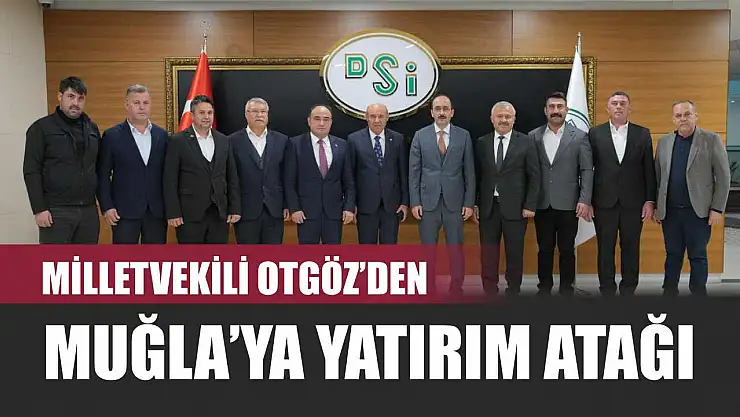 Milletvekili Otgöz'den Muğla'ya Yatırım Atağı