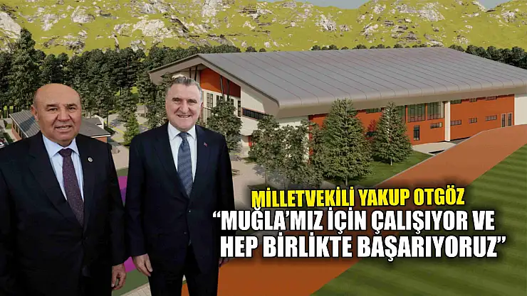 Milletvekili Yakup Otgöz: Muğla'mız İçin Çalışıyor Ve Hep Birlikte Başarıyoruz