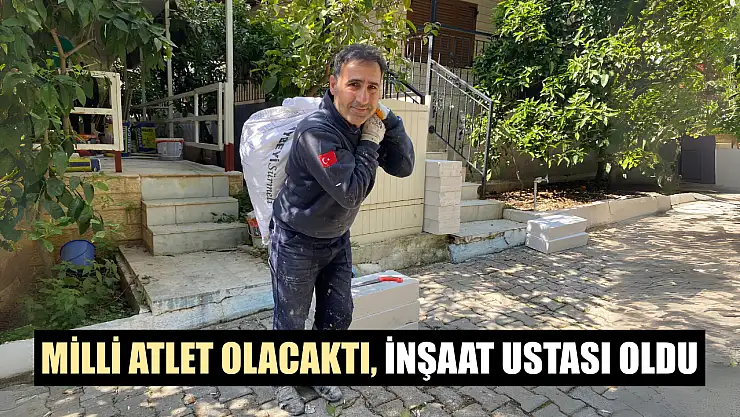 Milli atlet olacaktı, inşaat ustası oldu