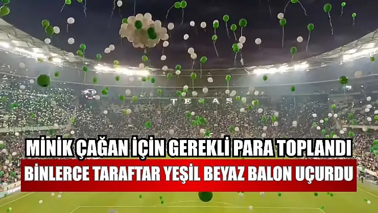 Minik Çağan için gerekli para toplandı, binlerce taraftar yeşil beyaz balon uçurdu