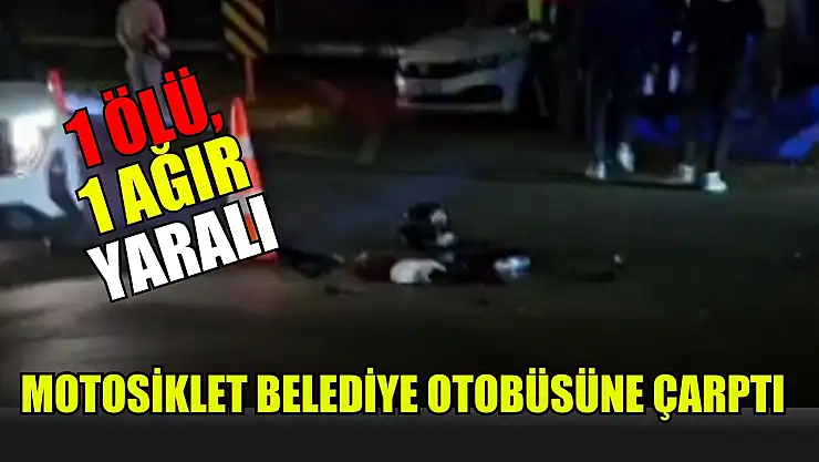 Motosiklet belediye otobüsüne çarptı: 1 ölü, 1 ağır yaralı