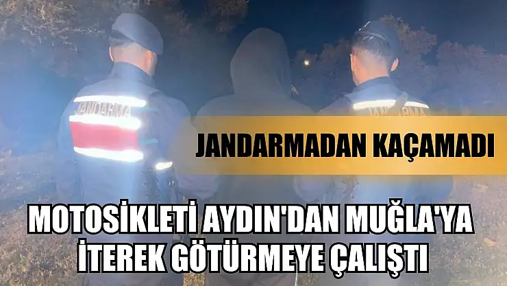 Motosikleti Aydın'dan Muğla'ya iterek götürmeye çalıştı, Jandarmadan kaçamadı