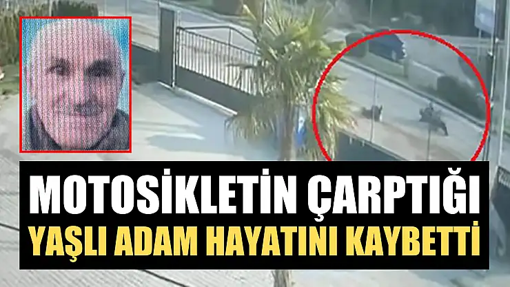 Motosikletin çarptığı yaşlı adam hayatını kaybetti