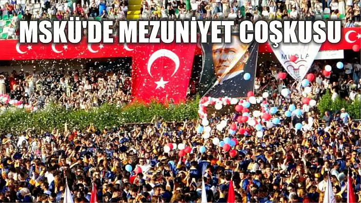 MSKÜ'de mezuniyet coşkusu