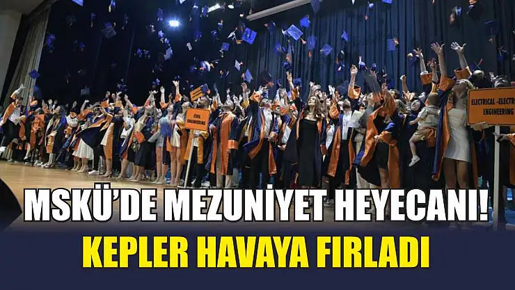 MSKÜ'de Mezuniyet Heyecanı! Kepler Havaya Fırladı