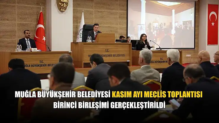 Muğla Büyükşehir Belediyesi Kasım ayı Meclis Toplantısı birinci birleşimi gerçekleştirildi