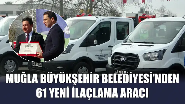 Muğla Büyükşehir Belediyesi'nden 61 yeni ilaçlama aracı