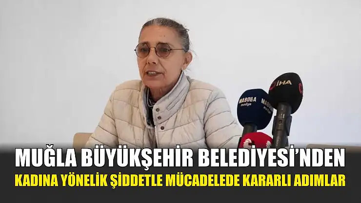 Muğla Büyükşehir Belediyesi'nden kadına yönelik şiddetle mücadelede kararlı adımlar