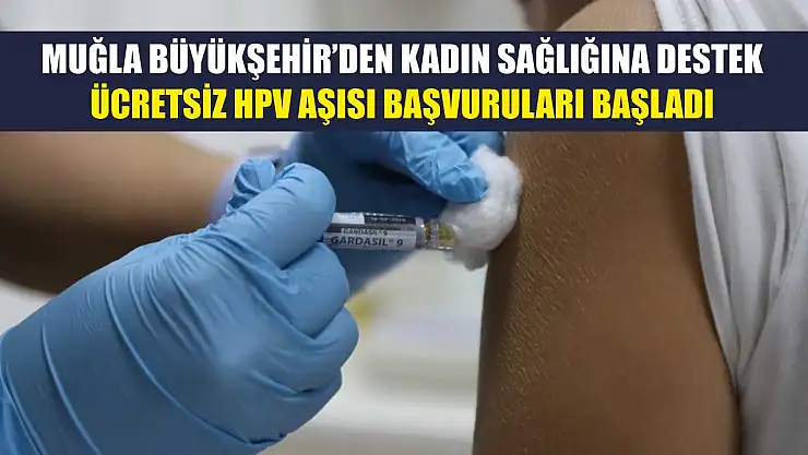 Muğla Büyükşehir'den Kadın Sağlığına Destek: Ücretsiz HPV Aşısı Başvuruları Başladı