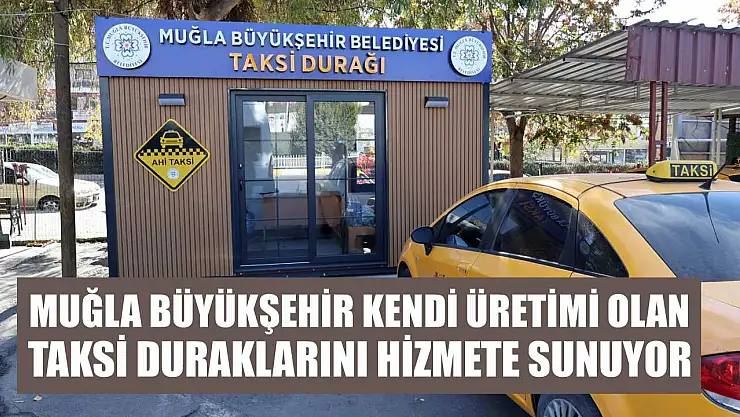 Muğla Büyükşehir Kendi Üretimi Olan Taksi Duraklarını Hizmete Sunuyor
