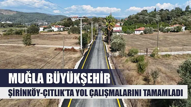 Muğla Büyükşehir, Şirinköy-Çıtlık'ta Yol Çalışmalarını Tamamladı