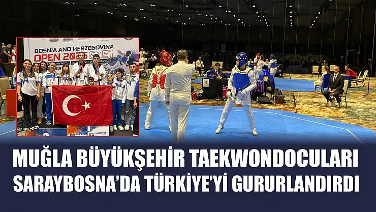 Muğla Büyükşehir Taekwondocuları Saraybosna'da Türkiye'yi Gururlandırdı