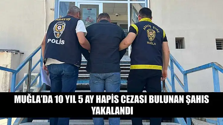 Muğla'da 10 Yıl 5 Ay Hapis Cezası Bulunan Şahıs Yakalandı