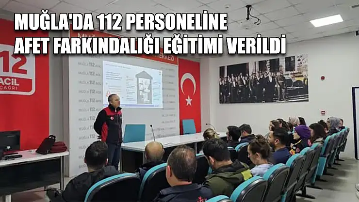 Muğla'da 112 personeline afet farkındalığı eğitimi verildi