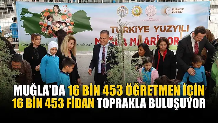 Muğla'da 16 bin 453 öğretmen için 16 Bin 453 fidan toprakla buluşuyor