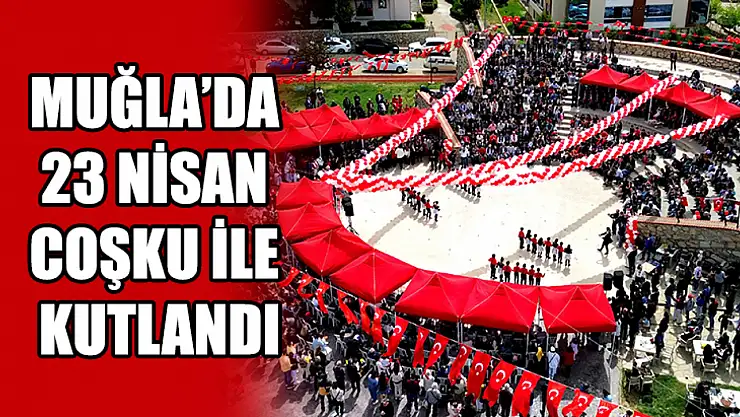 Muğla'da 23 Nisan Coşku İle Kutlandı