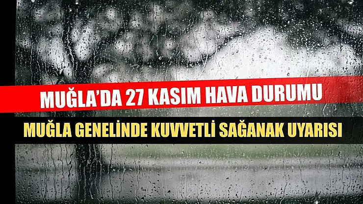 Muğla'da 27 Kasım Hava Durumu: Muğla Genelinde Kuvvetli Sağanak Uyarısı