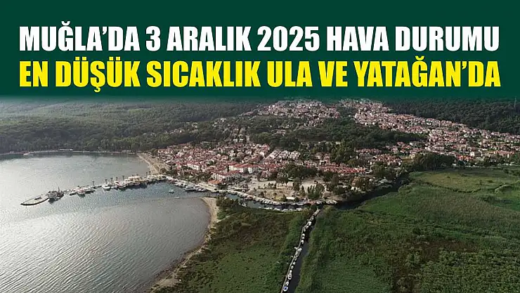 Muğla'da 3 Aralık 2025 Hava Durumu: En Düşük Sıcaklık Ula ve Yatağan'da