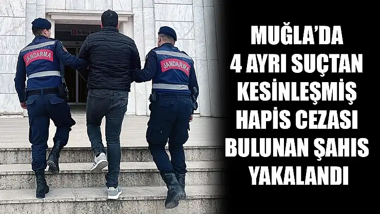 Muğla'da 4 ayrı suçtan kesinleşmiş hapis cezası bulunan şahıs yakalandı