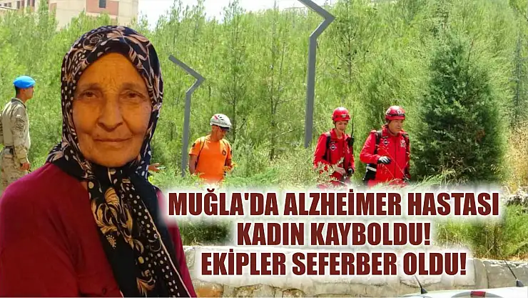 Muğla'da Alzheimer Hastası Kadın Kayboldu! Ekipler Seferber Oldu!