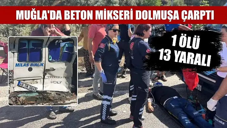 Muğla'da beton mikseri dolmuşa çarptı: 1 ölü, 13 yaralı