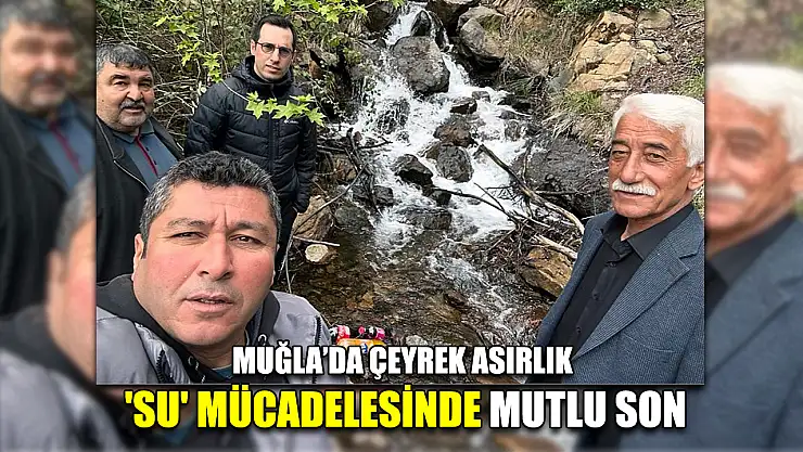 Muğla'da Çeyrek asırlık 'Su' mücadelesinde mutlu son