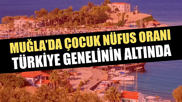 Muğla'da Çocuk Nüfus Oranı, Türkiye Genelinin Altında