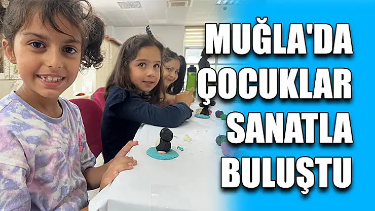 Muğla'da Çocuklar Sanatla Buluştu
